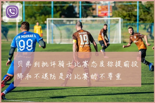 贝弗利批评骑士比赛态度称提前投降和不退防是对比赛的不尊重