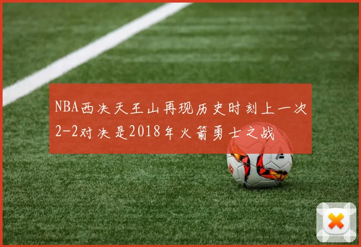 NBA西决天王山再现历史时刻上一次2-2对决是2018年火箭勇士之战